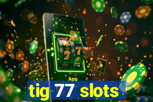 tig 77 slots