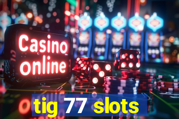 tig 77 slots