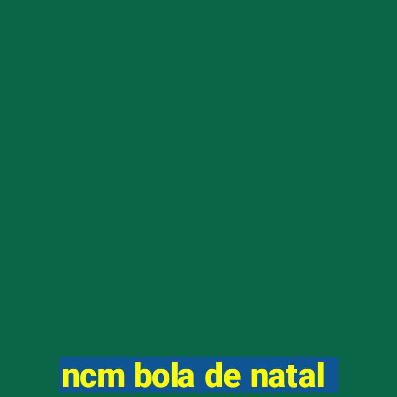 ncm bola de natal