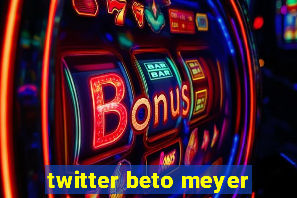 twitter beto meyer