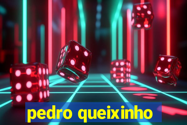 pedro queixinho