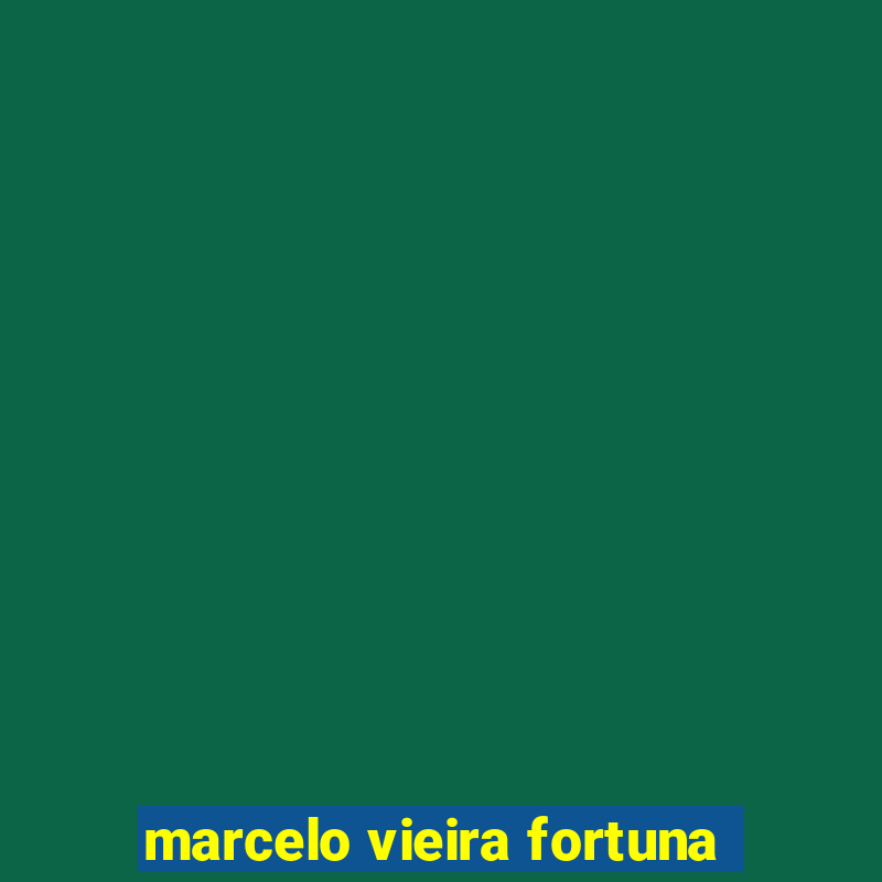 marcelo vieira fortuna