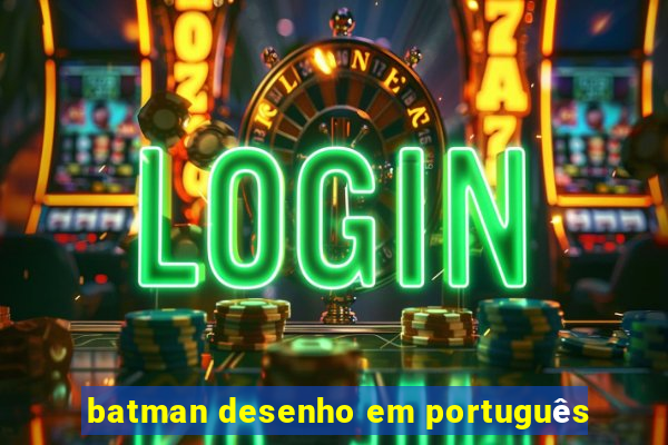 batman desenho em português