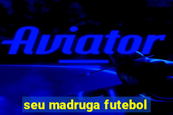 seu madruga futebol