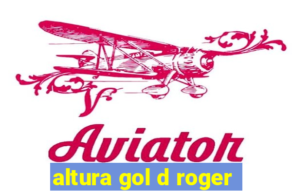 altura gol d roger