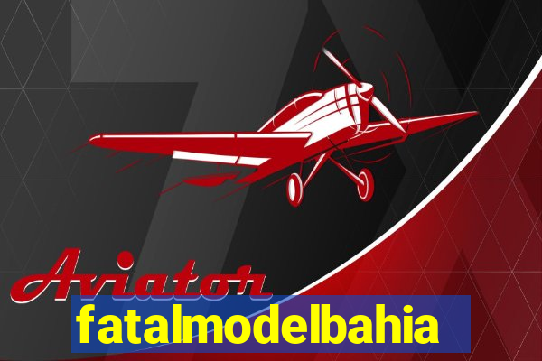 fatalmodelbahia