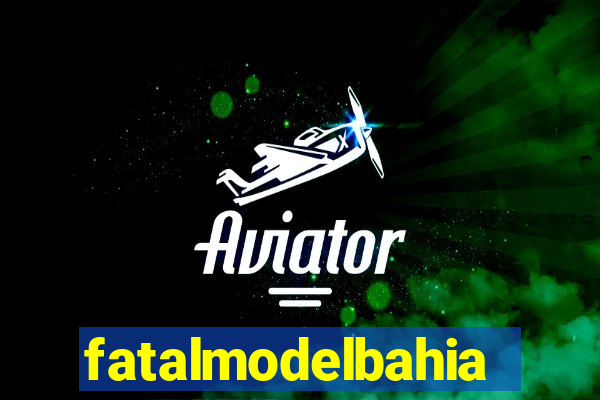 fatalmodelbahia