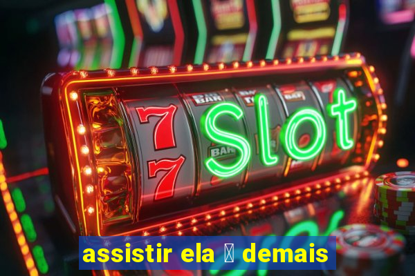 assistir ela 茅 demais