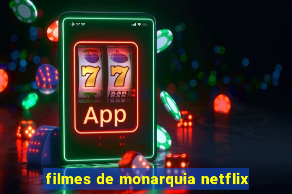 filmes de monarquia netflix