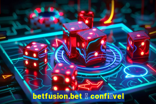 betfusion.bet 茅 confi谩vel