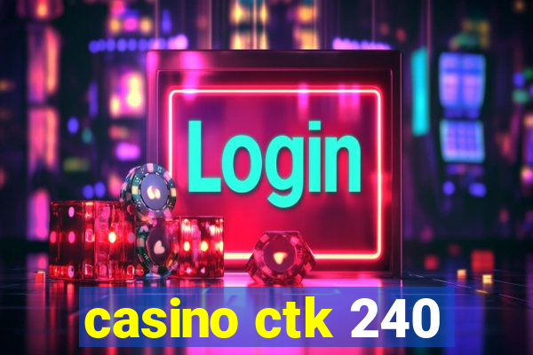 casino ctk 240