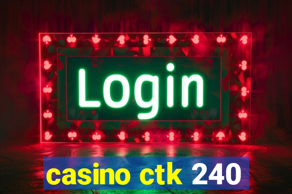 casino ctk 240