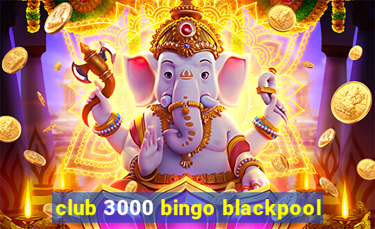 club 3000 bingo blackpool