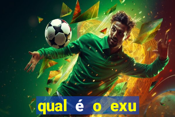 qual é o exu mais perigoso