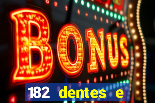 182 dentes e guarda um monstro