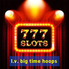 l.v. big time hoops