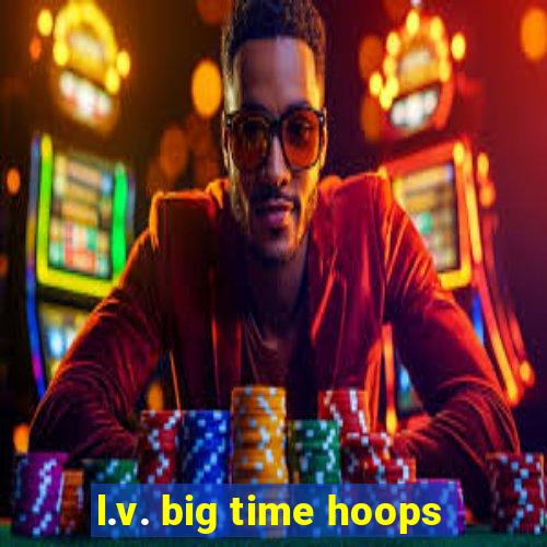 l.v. big time hoops