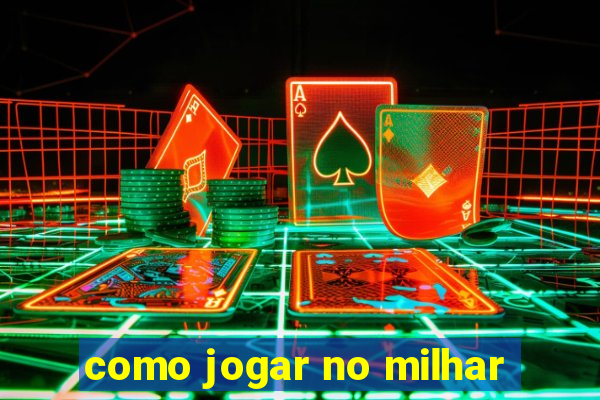 como jogar no milhar