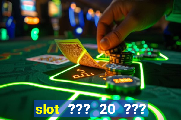 slot ??? 20 ??? 100 ?????? 200 ?????????