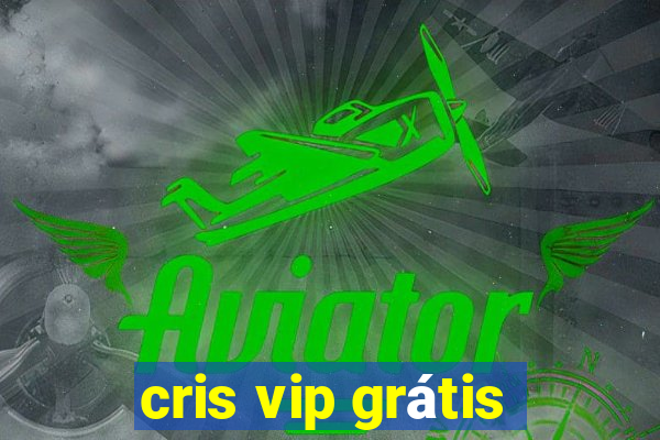 cris vip grátis