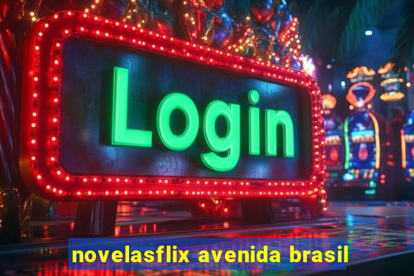 novelasflix avenida brasil