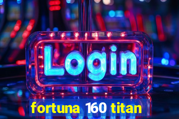 fortuna 160 titan