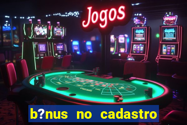 b?nus no cadastro sem depósito casino