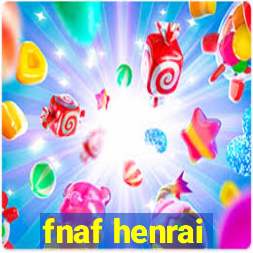 fnaf henrai