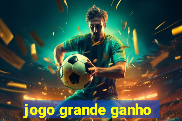 jogo grande ganho