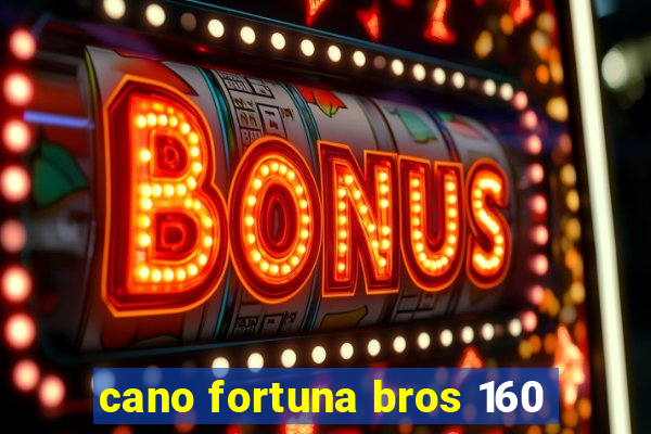 cano fortuna bros 160