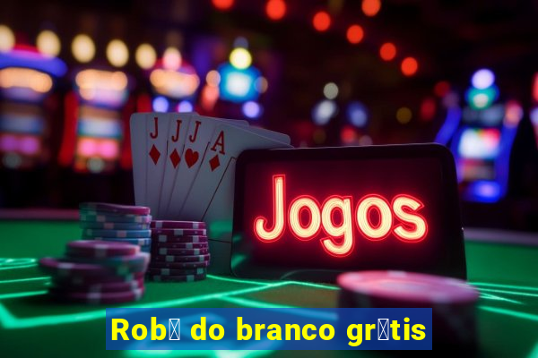 Rob么 do branco gr谩tis