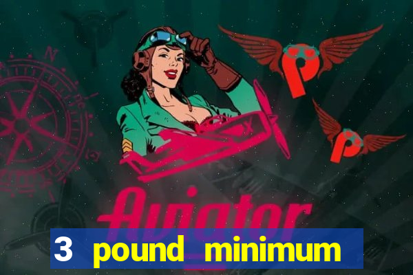 3 pound minimum deposit casino