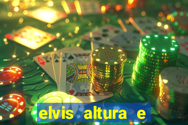 elvis altura e peso elvis bugalu altura e