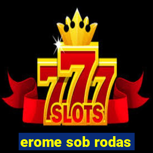 erome sob rodas