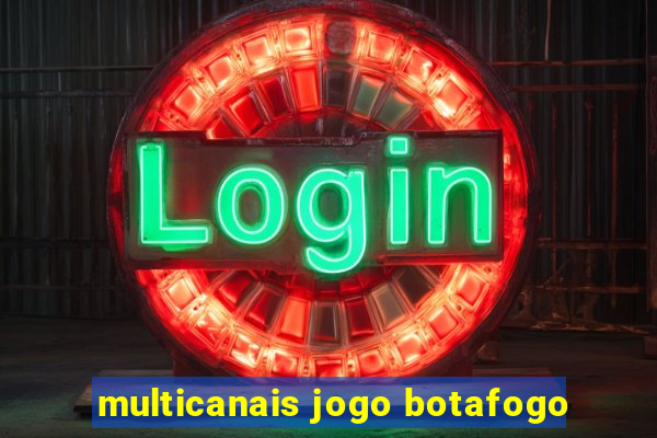 multicanais jogo botafogo