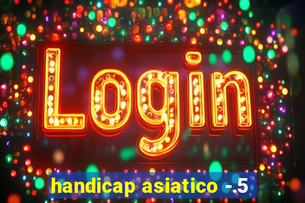 handicap asiatico -.5