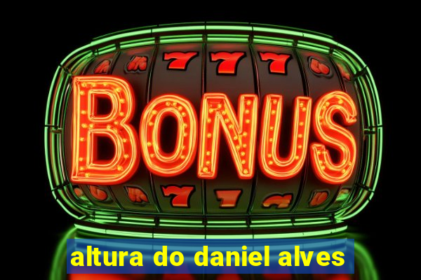 altura do daniel alves