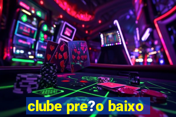 clube pre?o baixo