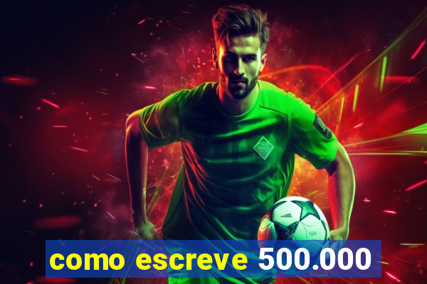 como escreve 500.000