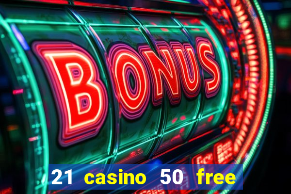 21 casino 50 free spins no deposit