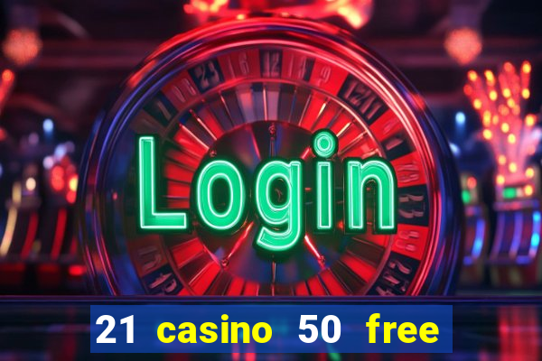 21 casino 50 free spins no deposit