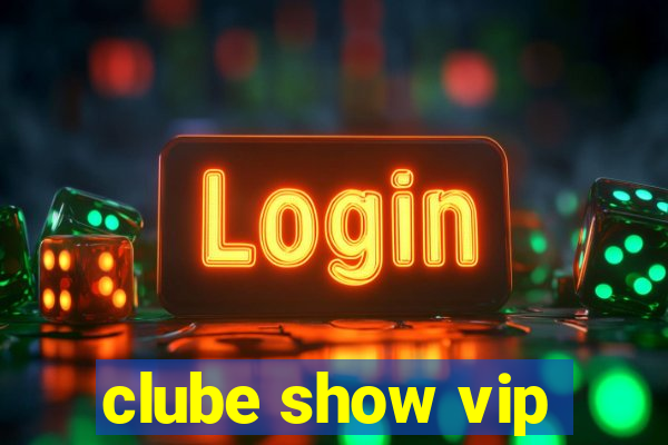 clube show vip