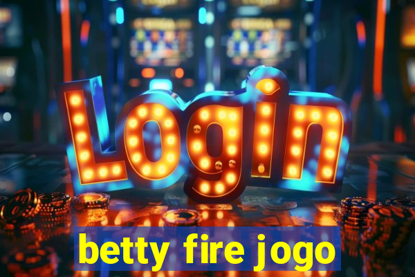 betty fire jogo