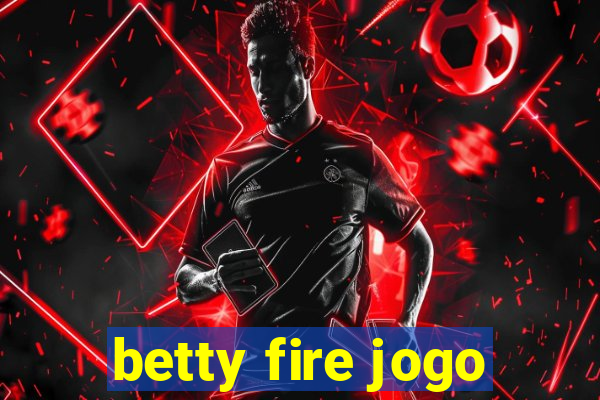 betty fire jogo