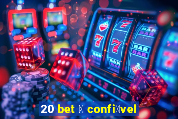 20 bet 茅 confi谩vel