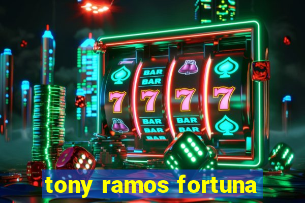 tony ramos fortuna