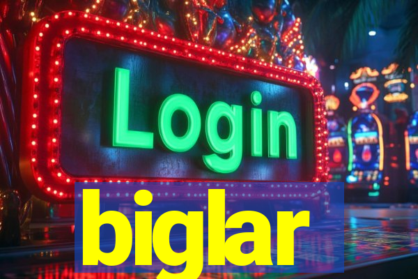 biglar