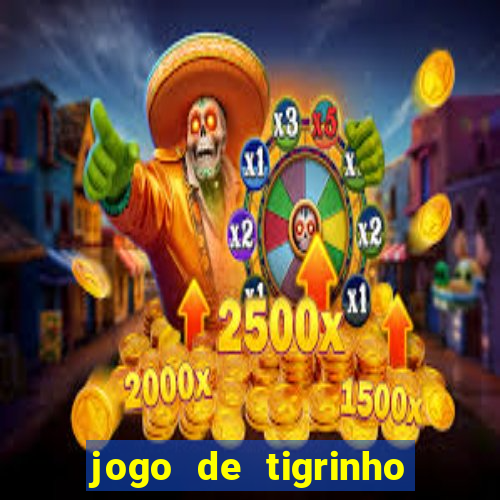 jogo de tigrinho para ganhar dinheiro