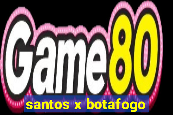 santos x botafogo