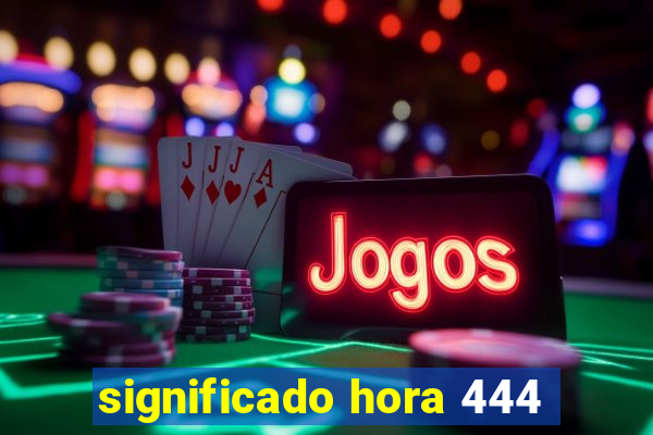 significado hora 444